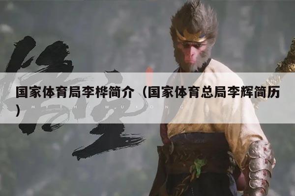 国家体育局李桦简介（国家体育总局李辉简历）