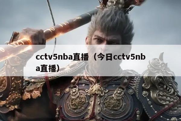 cctv5nba直播（今日cctv5nba直播）