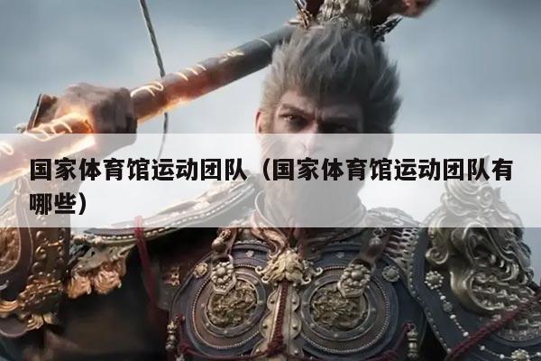 国家体育馆运动团队（国家体育馆运动团队有哪些）