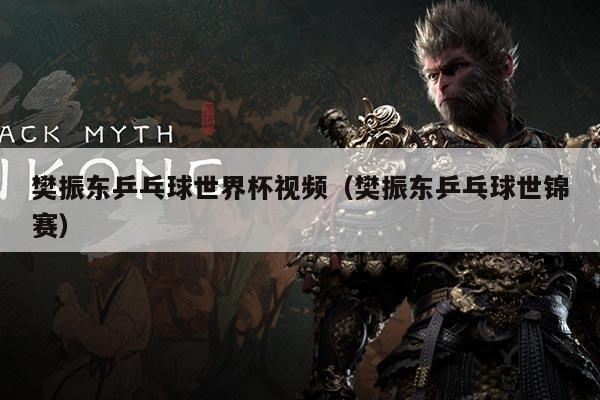 樊振东乒乓球世界杯视频（樊振东乒乓球世锦赛）